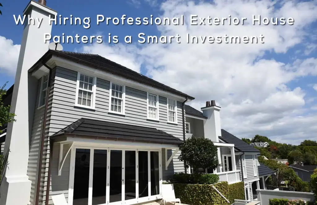 Why Hiring Professional Exterior House Painters is a Smart Investment
